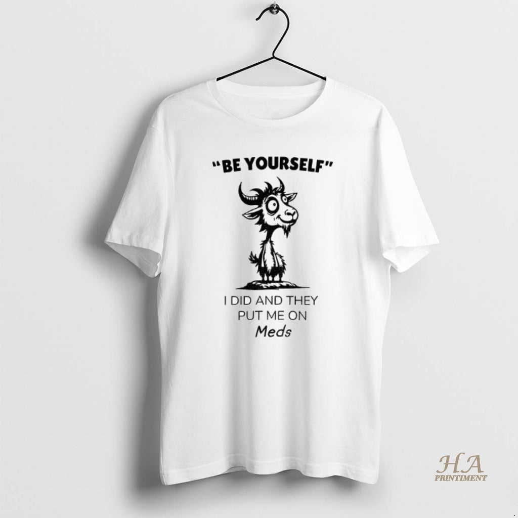Official Funny Goat Be Yourself I Di And They Put Me On Meds