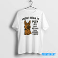 Official German Shepherd I Didnt Mean Push All Your Buttons I Was Looking Mute Tee