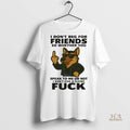 Official German Shepherd I Dont Beg For Friends Speak To Me Or Not Fuck