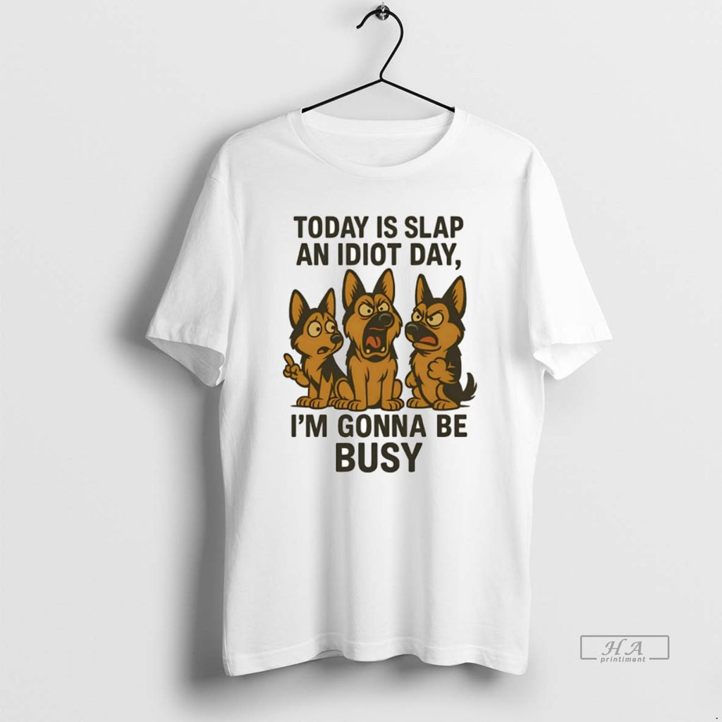 Official German Shepherd Today Is Slap An Idiot Day Im Gonna Be Busy
