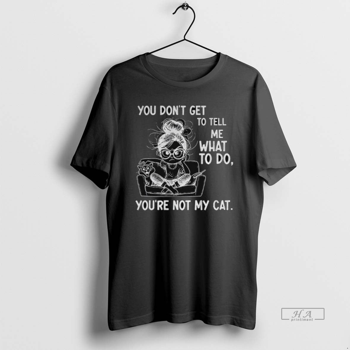 Official Girl You Dont Get To Tell Me What To Do Youre Not My Cat