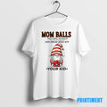 Official Gnome Christmas Mom Balls Those Things You Develop When Someone Messes With Your Kid