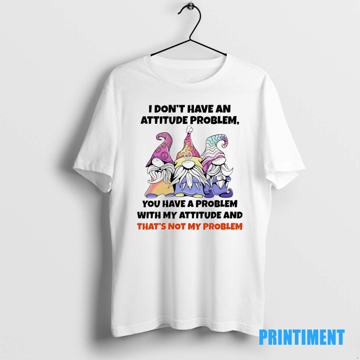 Official Gnome I Dont Have An Attitude Problem You Have A Problem Tee Sweater