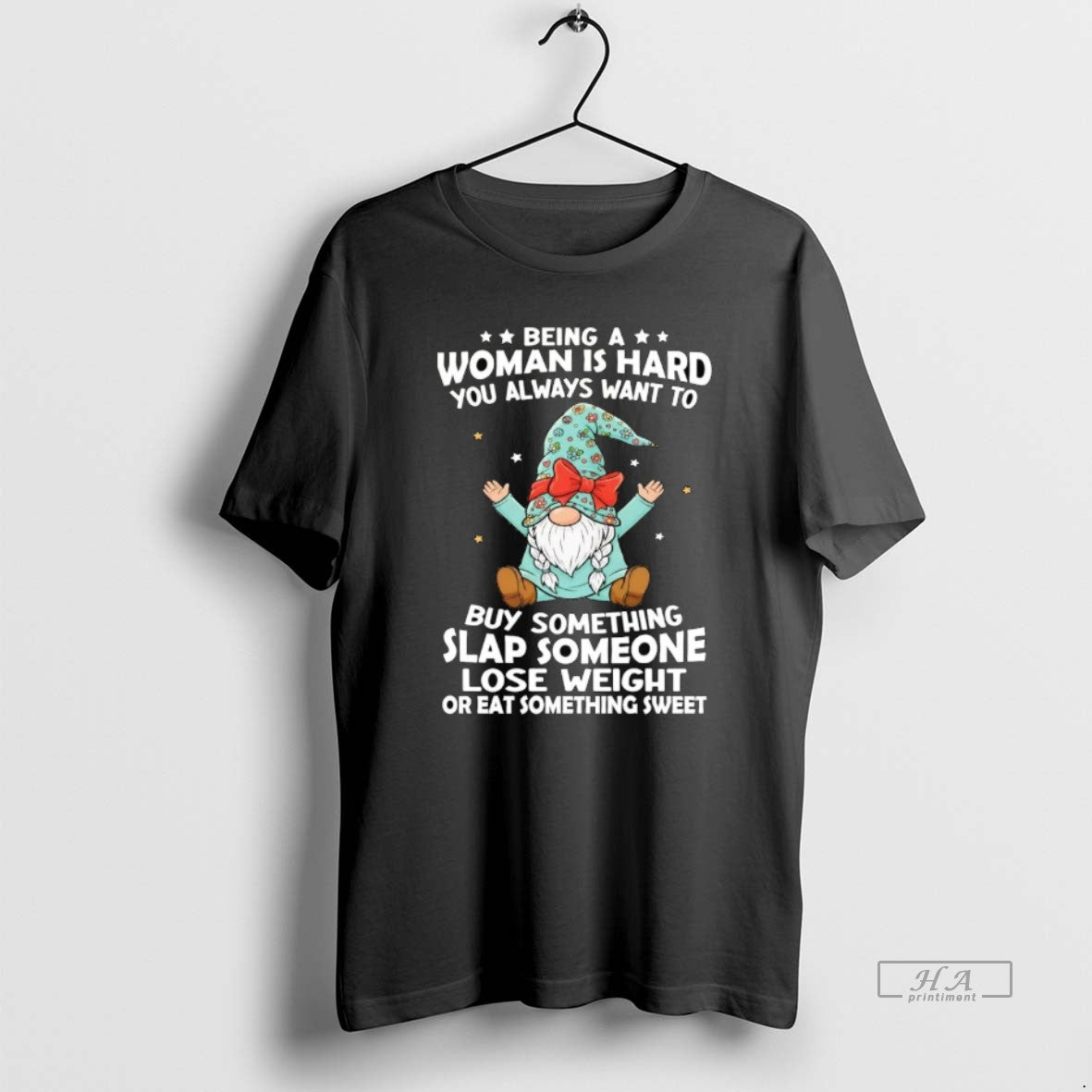 Official Gnome Being A Woman Is Hard You Always Want Buy Something Slap Someone
