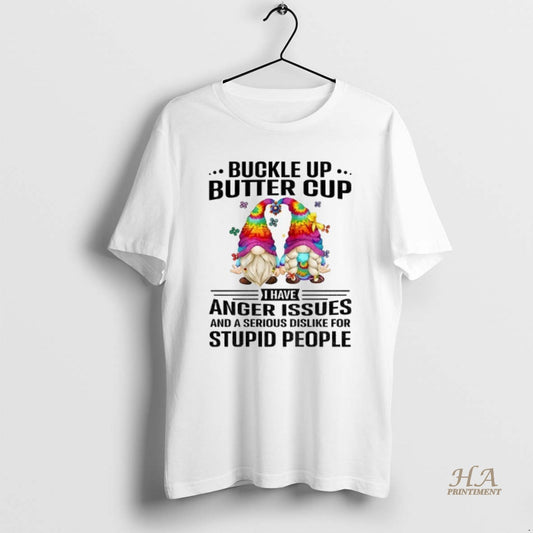 Official Gnome Buckle Up Buttercup I Have Anger Issues And A Serious Dislike For Stupid