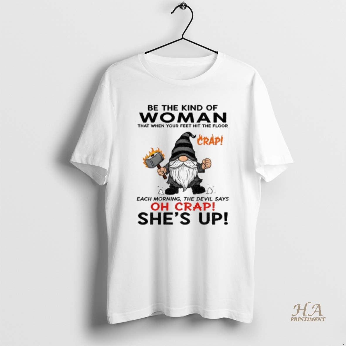 Official Gnome Crap Be The Kind Of Woman That When Your Feet Hit The Floor