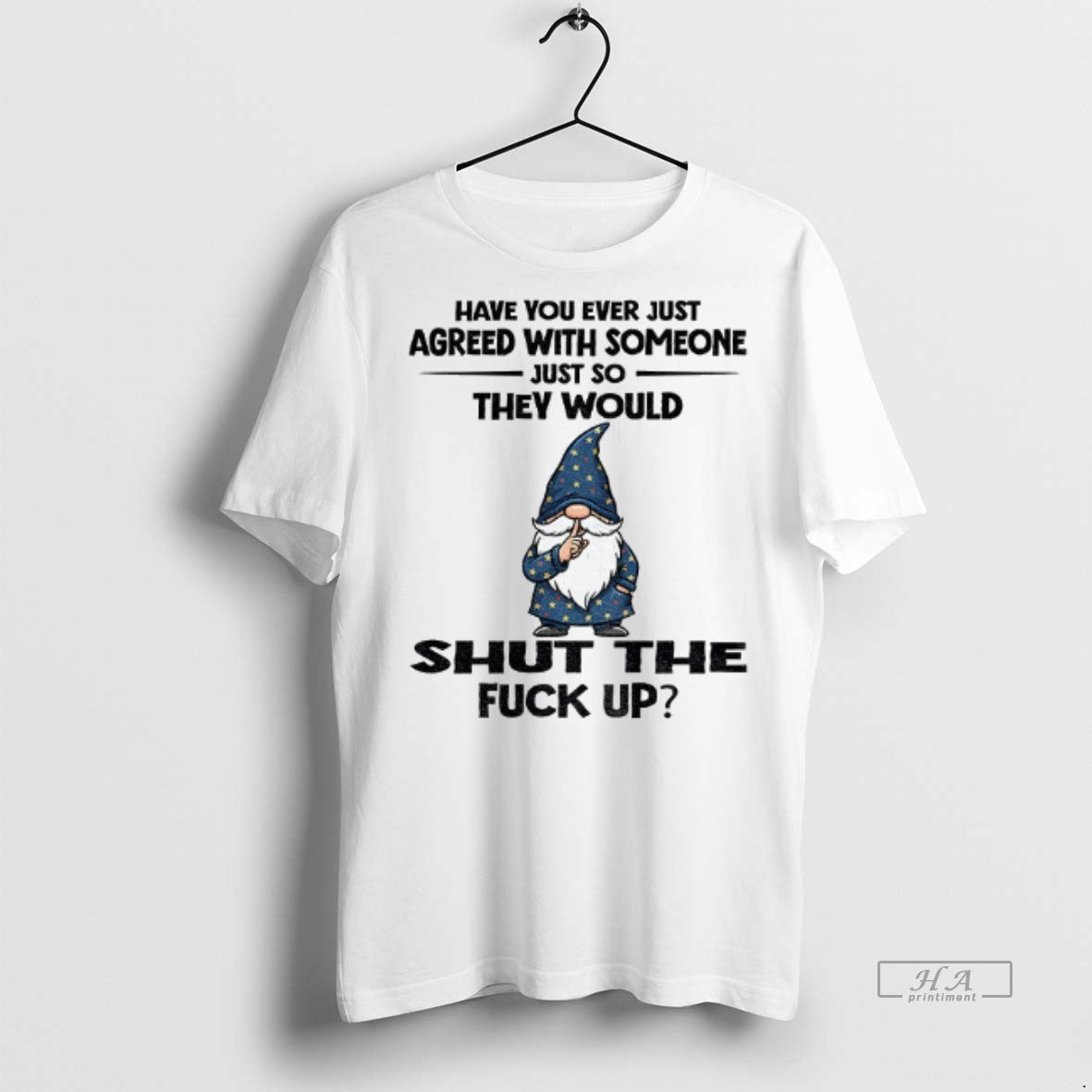 Official Gnome Have You Ever Just Agreed With Someone Just So They Would Shut The