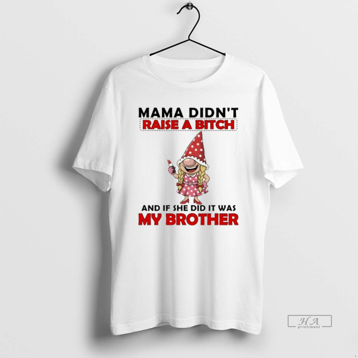 Official Gnome Mama Didnt Raise A Bitch And If She Did It Was My Brother
