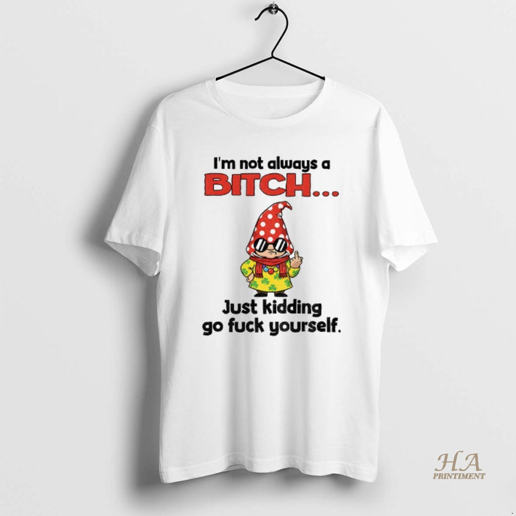 Official Gnome Middle Finger Im Not Always A Bitch Just Kidding Go Fuck Yourself