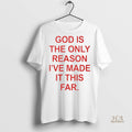 Official God Is The Only Reason Ive Made It This Far Shirt