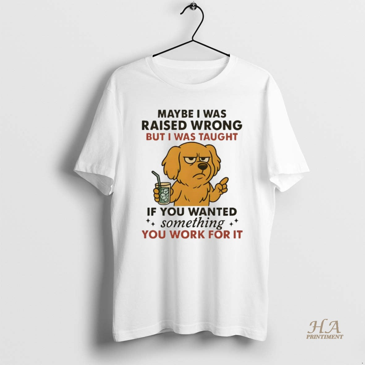 Official Golden Retriever Maybe I Was Raised Wrong I Was Taught Work For It