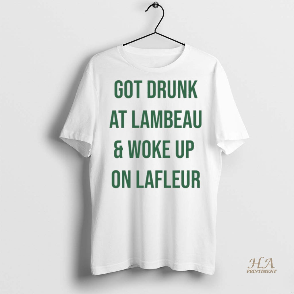 Official Got Drunk At Lambeau And Woke Up On Lafleur Shirt
