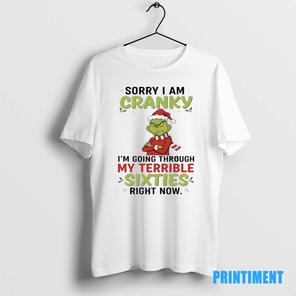 Official Grinch Christmas 2025 Sorry I Am Cranky Im Going Through My Terrible Sixties Right