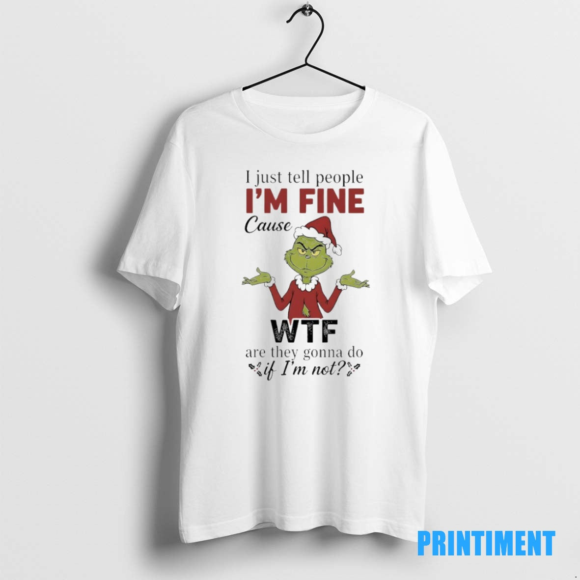 Official Grinch Christmas I Just Tell People Im Fine Cause Wtf Are They Gonna Do