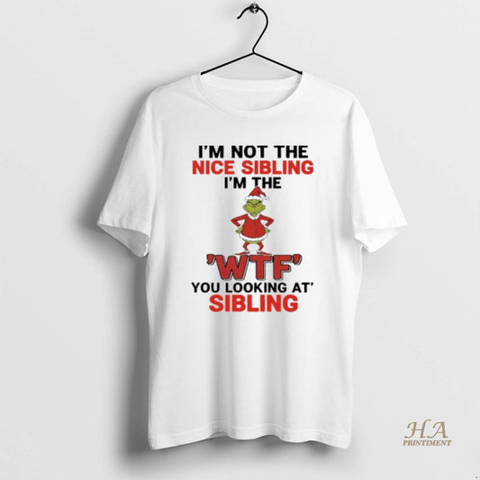 Official Grinch Christmas Im Not The Nice Sibling Im The Wtf You Looking At Sibling