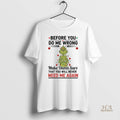 Official Grinch Christmas Light Before You Do Me Wrong Make Damn Sure That You Will