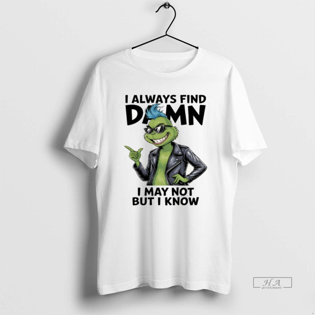 Official Grinch I Always Find Damn I May Not But I Know Christmas