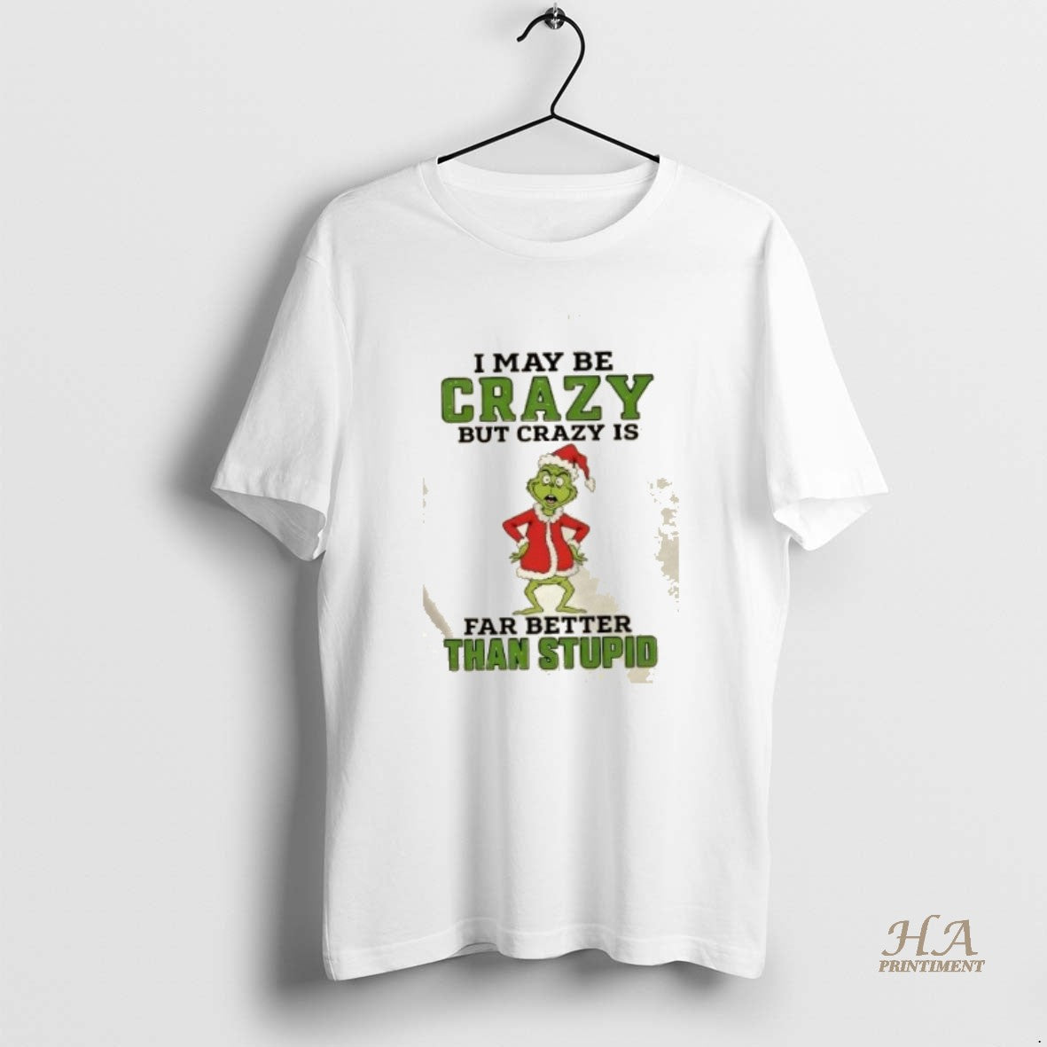Official Grinch I May Be Crazy But Crazy Is Far Better Than Stupid Christmas