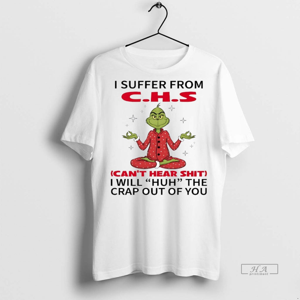 Official Grinch I Suffer From Chs I Will Huh The Crap Out Of You Christmas