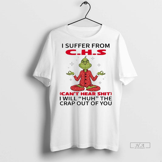 Official Grinch I Suffer From Chs I Will Huh The Crap Out Of You Christmas