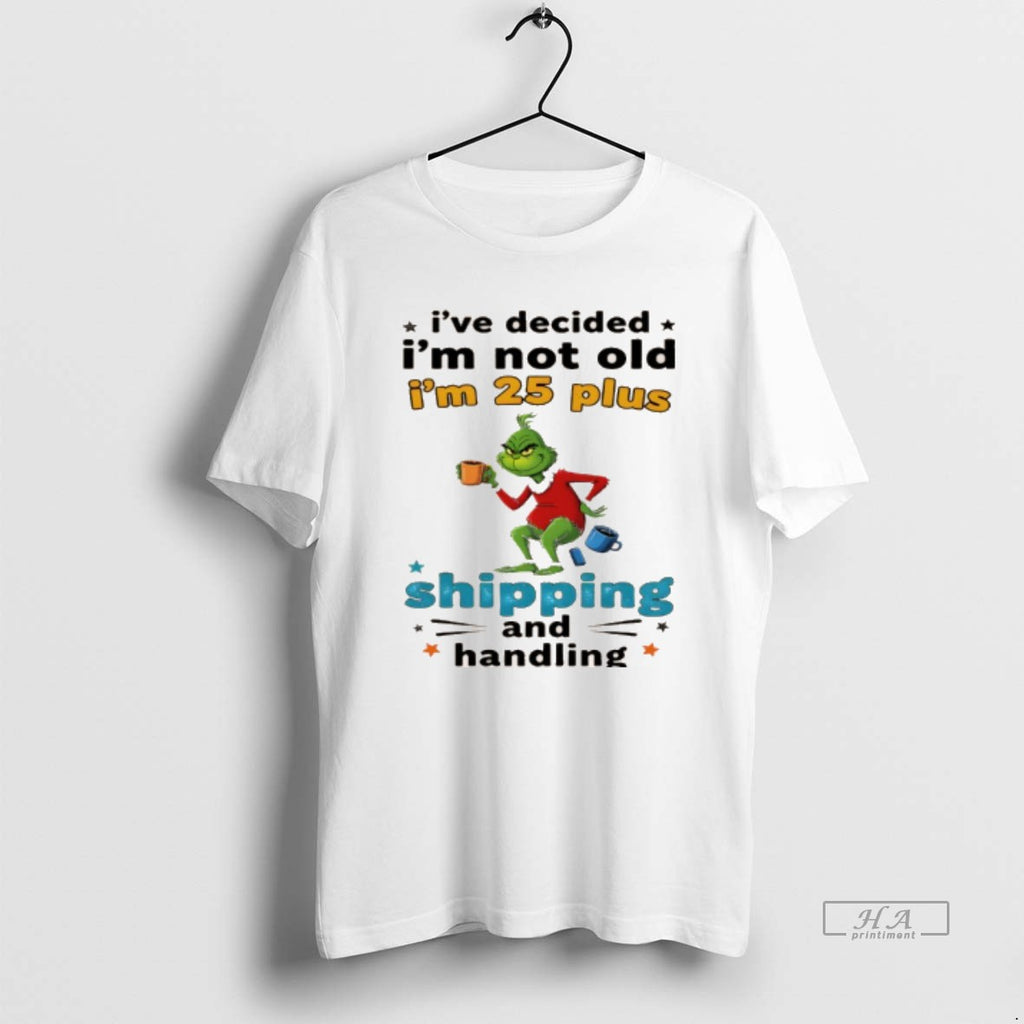 Official Grinch Ive Decided Im Not Old Im 25 Plus Shipping And Handling Christmas