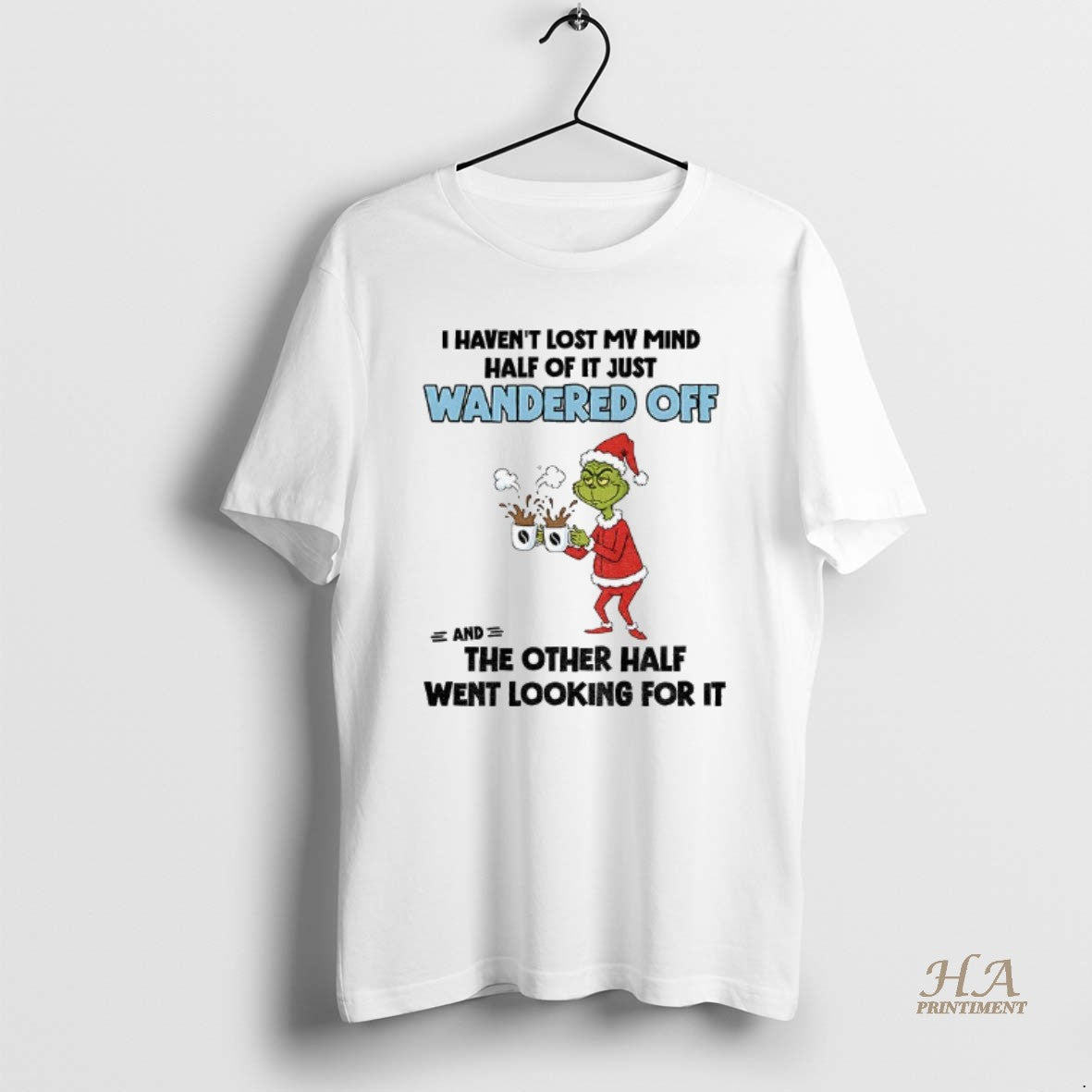 Official Grinch Santa Claus I Havent Lost My Mind Half Of It Just Wandered Off