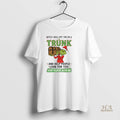 Official Grinch Santa Claus Bitch I Will Put You In A Trunk And Help People
