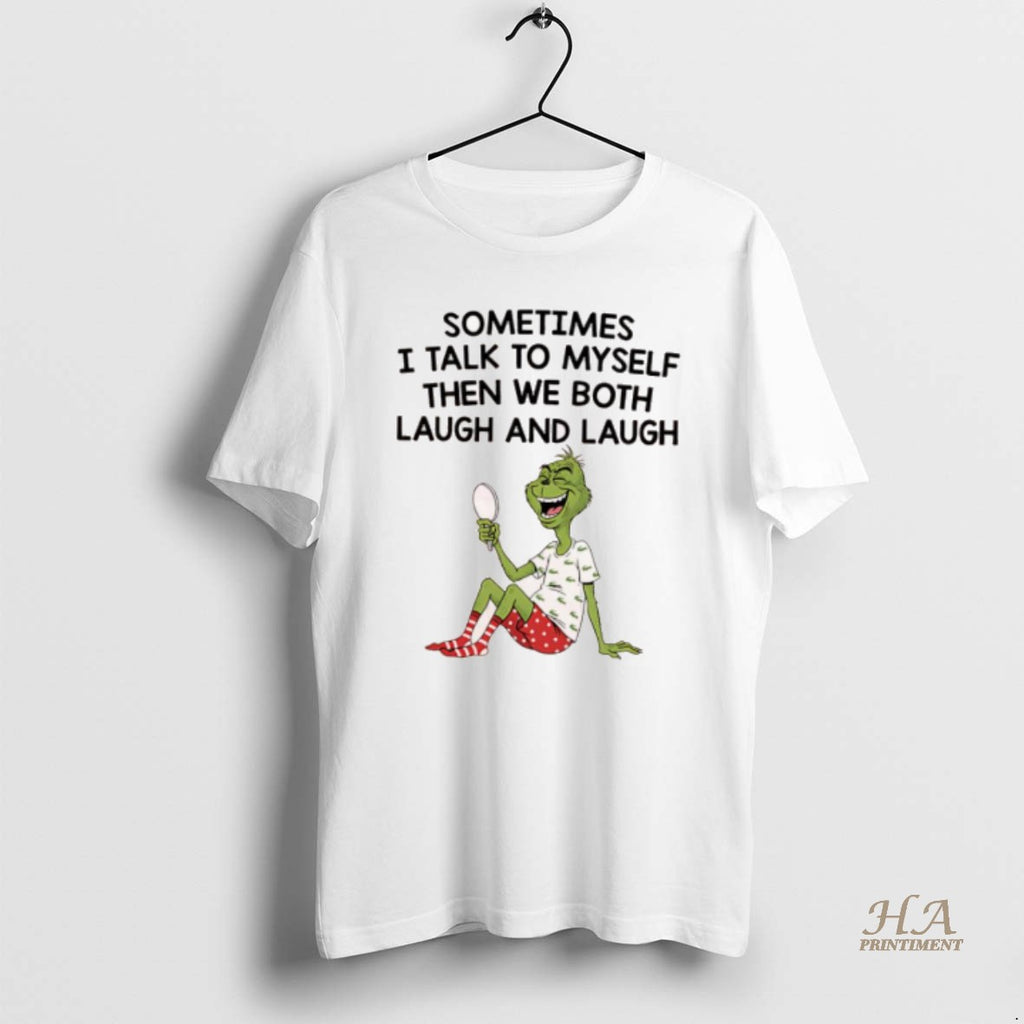 Official Grinch Xmas Sometimes I Talk To Myself Then We Both Laugh And Laugh