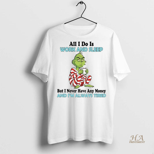 Official Grinch All I Do Is Work And Sleep And Im Always Tired Shirt