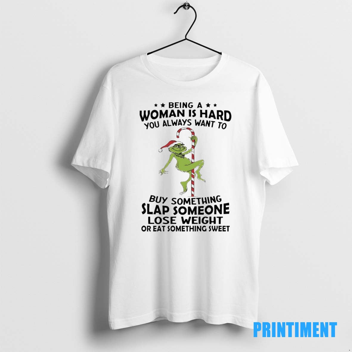 Official Grinch Being A Woman Is Hard You Always Want To Christmas Tee Sweater