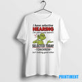 Official Grinch I Have Selective Hearing Im Sorry You Wernt Selected Today Tomorrow Tee Sweater