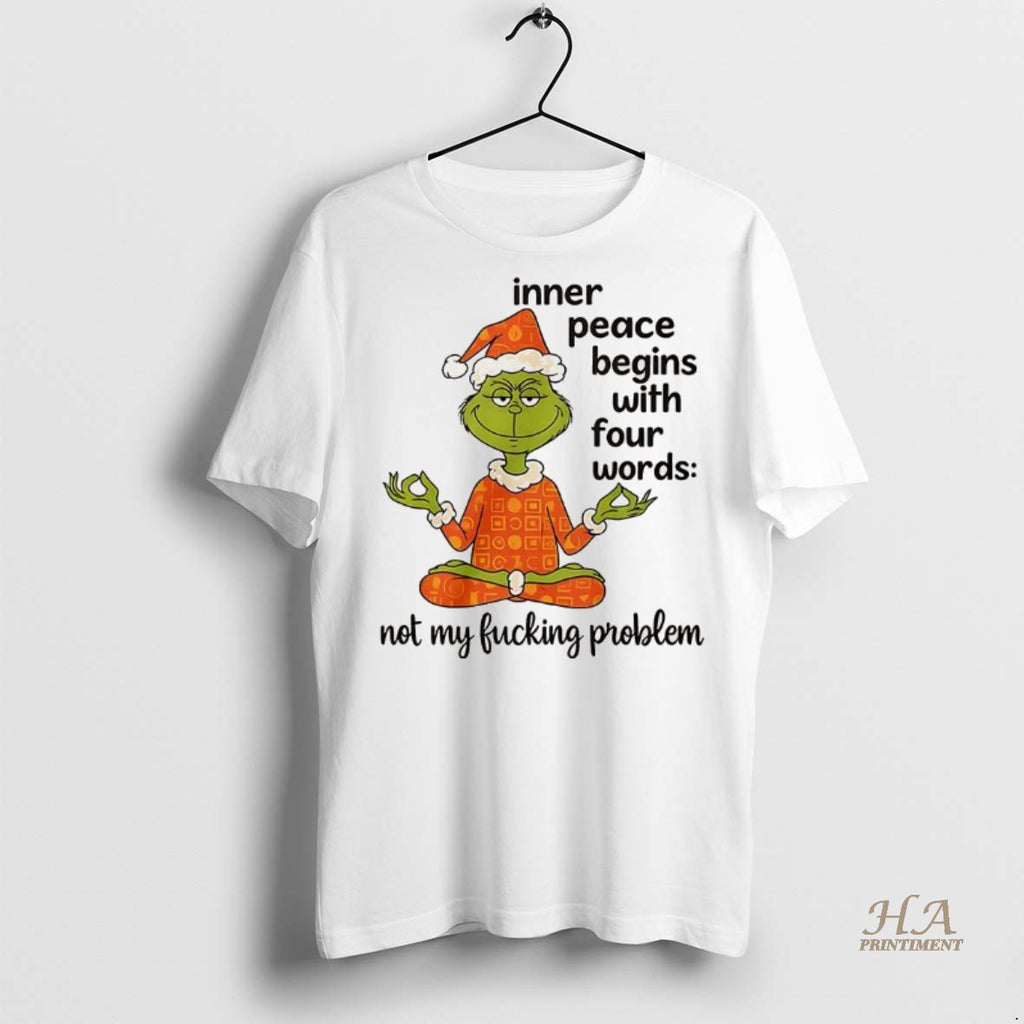 Official Grinch Inner Peace Begins With Four Words Not My Fucking Problem Christmas Shirt