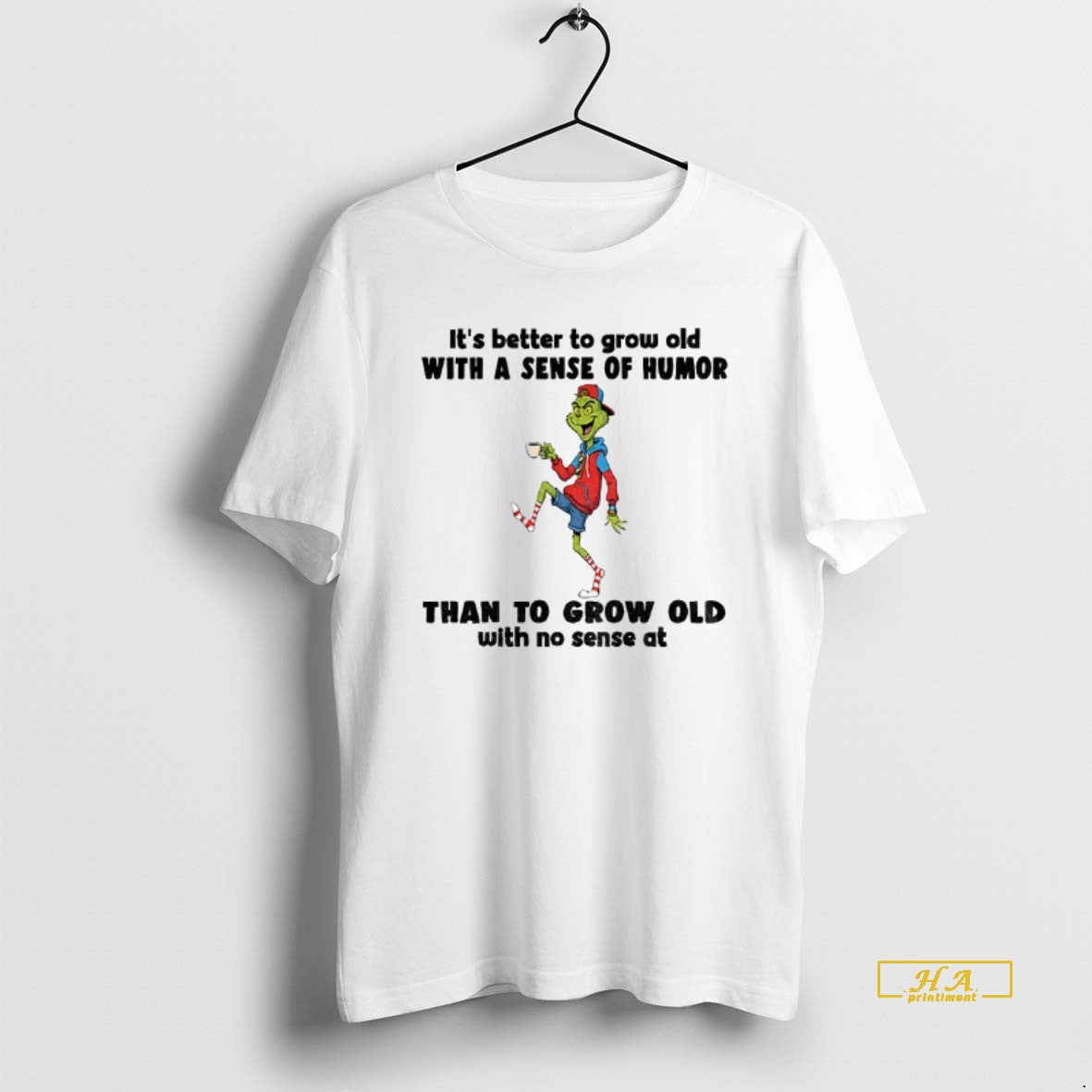 Official Grinch Its Better To Grow Old With A Sense Of Humor Than To Grow