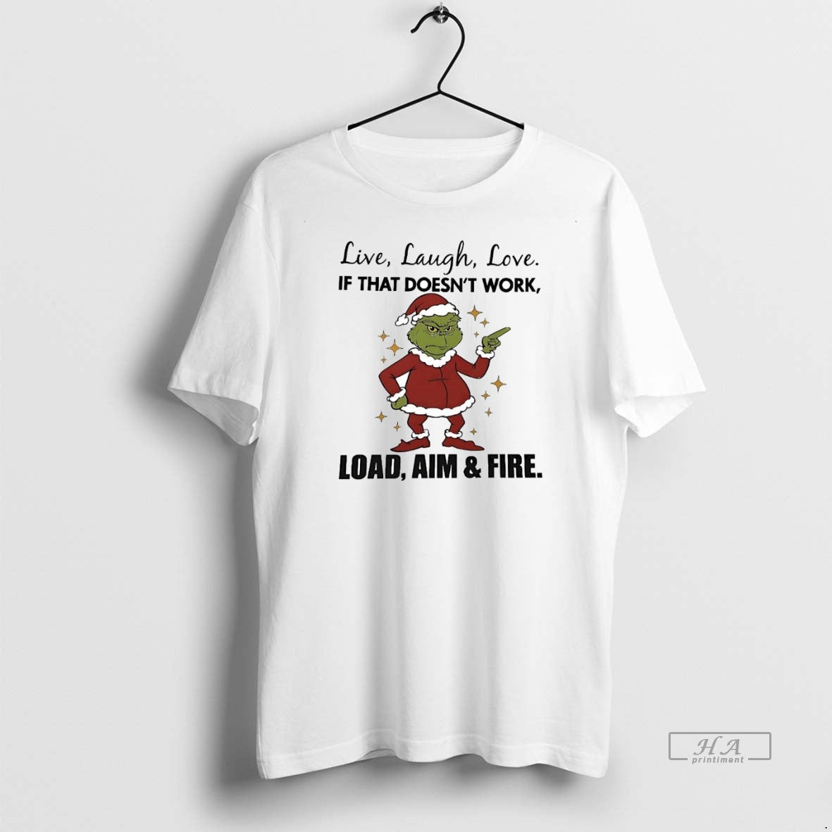 Official Grinch Live Laugh Love If That Doesnt Work Load Aim And Fire Christmas