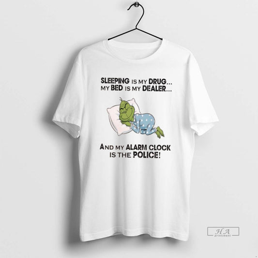 Official Grinch Sleeping Is My Drug My Bed Is My Dealer And My Alarm Clock