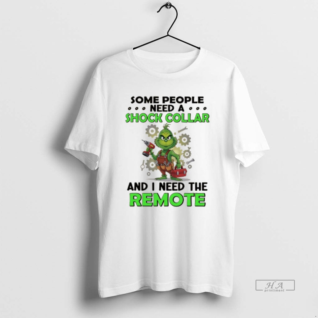 Official Grinch Some People Need A Shock Collar And I Need The Remote