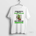 Official Grinch Some People Need A Shock Collar And I Need The Remote