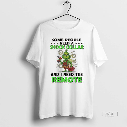 Official Grinch Some People Need A Shock Collar And I Need The Remote