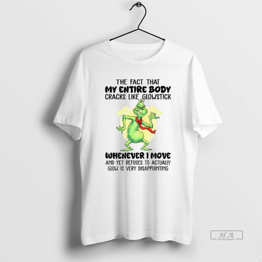 Official Grinch The Fact That My Entire Body Cracks Like Glowstick Crack Crack Whenever