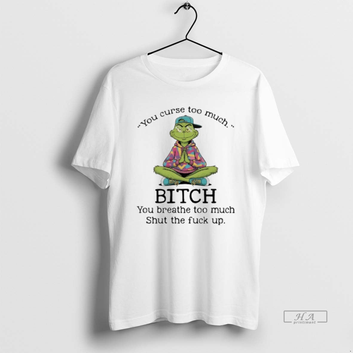 Official Grinch You Cure Too Much Bitch You Breathe Too Much Shut The Fuck Up