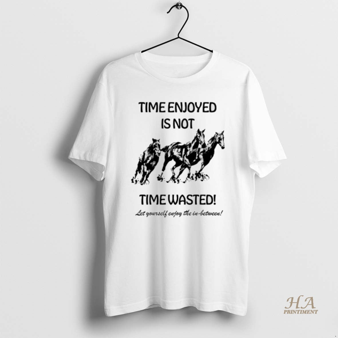 Official Horse Time Enjoyed Is Not Time Wasted Let Yourself Enjoy The In Between