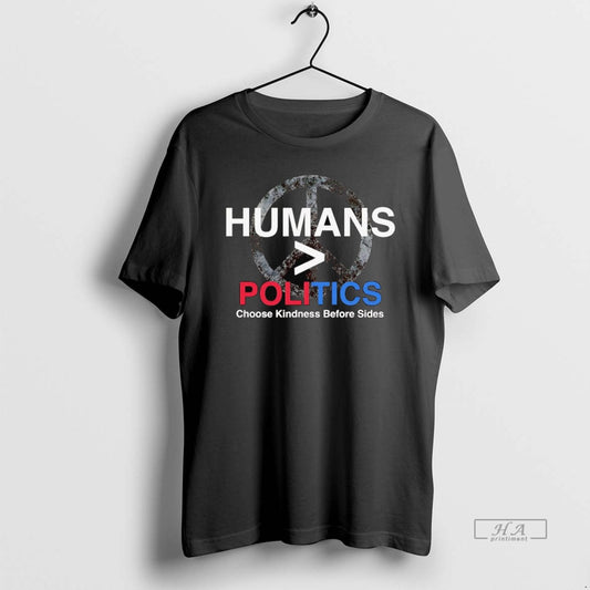 Official Humans Greaters Than Politics Choose Kindness Before Sides
