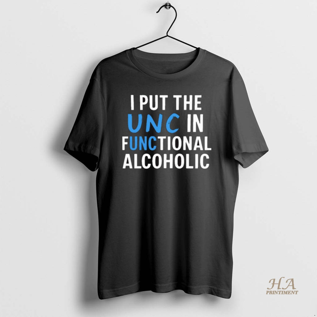 Official I Put The Unc In Functional Alcoholic That Go Hard