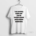 Official I Am Mentally Stable And Can Be Trusted Around Perscription Medicines