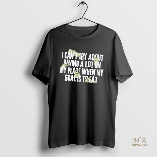 Official I Cant Cry About Having A Lot On My Plate When My Goal Is