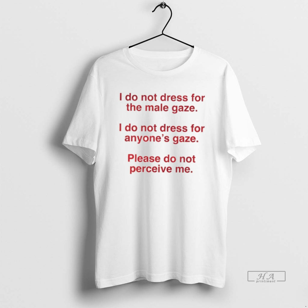Official I Do Not Dress For The Male Gaze I Do Not Dress For Anyones