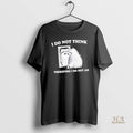 Official I Do Not Think Therefore I Do Not A Raccoon