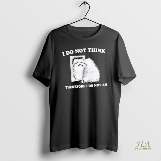 Official I Do Not Think Therefore I Do Not A Raccoon
