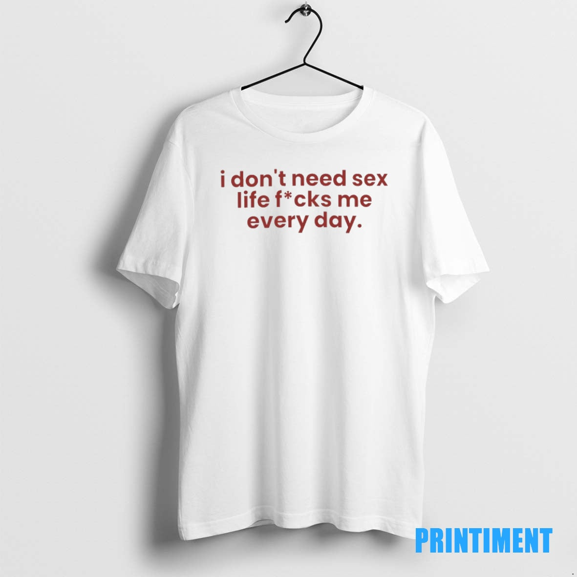 Official I Dont Need Sex Life Fucks Me Every Day Tee Sweater