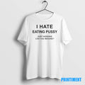 Official I Hate Eating Pussy Just Kidding Can You Imagine Tee Sweater